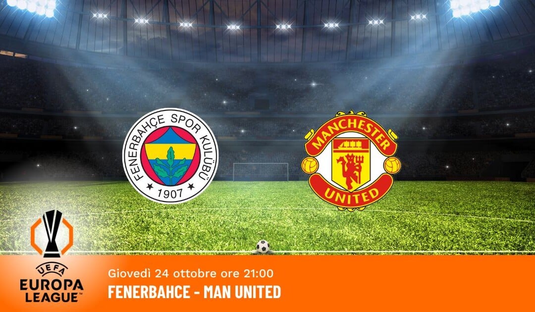 Fenerbahce-Manchester United: Pronostico Europa League 24.10.2024