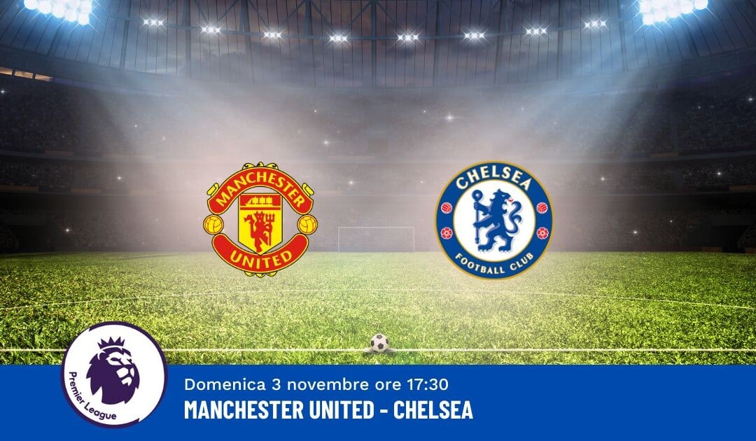 Pronostico Manchester United-Chelsea, 10ª Giornata Premier League: Info, Quote e Scommesse