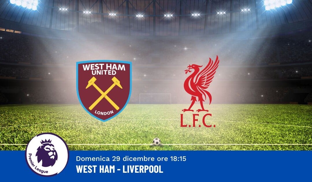 Pronostico West Ham-Liverpool, 19ª Giornata Premier League: Info, Quote e Scommesse