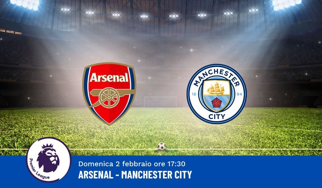 Pronostico Arsenal-Manchester City, 24ª Giornata Premier League: Info, Quote e Scommesse