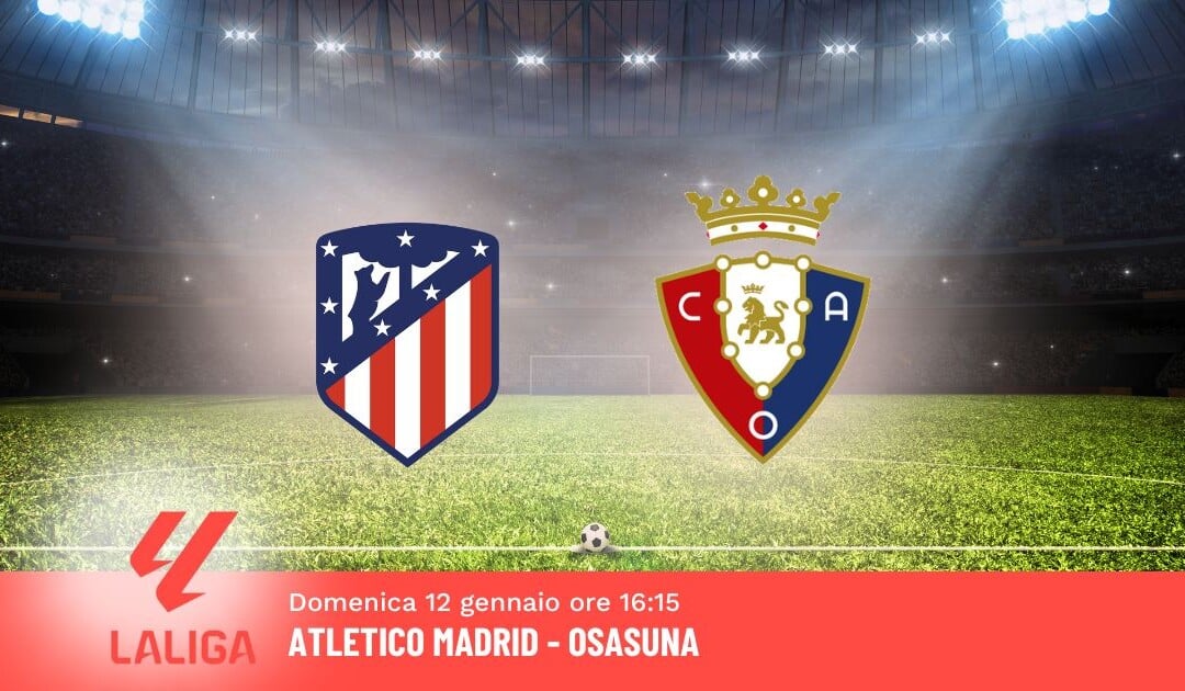 Pronostico Atletico Madrid-Osasuna, 19ª Giornata Liga: Info, Quote e Scommesse