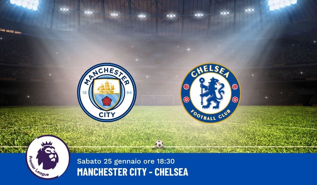 Pronostico Manchester City-Chelsea, 23ª Giornata Premier League: Info, Quote e Scommesse