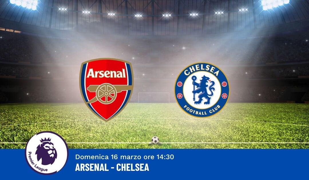 Pronostico Arsenal-Chelsea, 29ª Giornata Premier League: Info, Quote e Scommesse