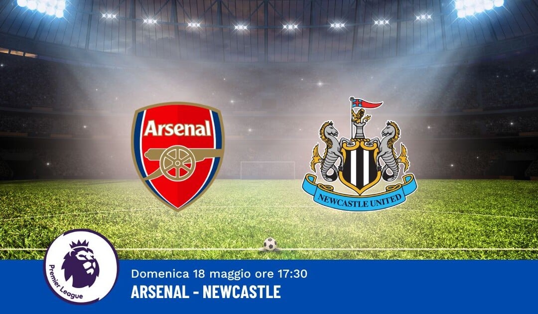 Pronostico Arsenal-Newcastle, 37ª Giornata Premier League: Info, Quote e Scommesse