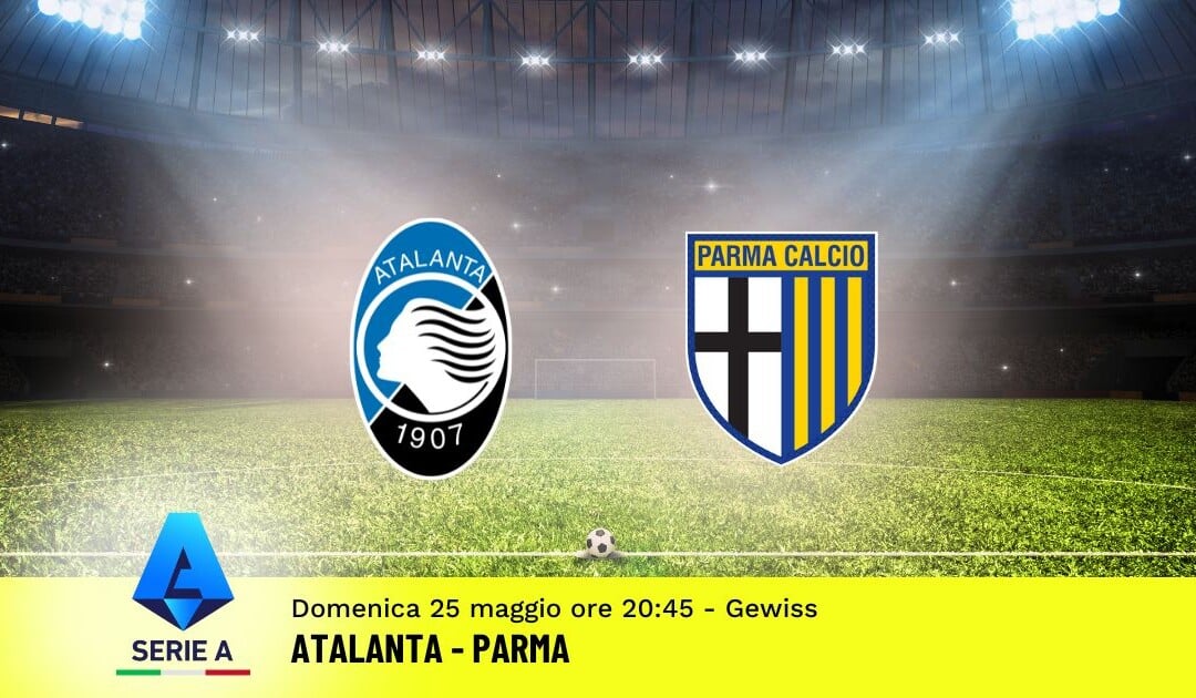 Pronostico Atalanta-Parma, 38ª Giornata Serie A: Info, Quote e Scommesse