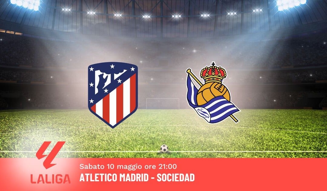 Pronostico Atletico Madrid-Sociedad, 35ª Giornata Liga: Info, Quote e Scommesse