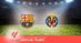 Pronostico Barcellona-Villareal, 37ª Giornata Liga: Info, Quote e Scommesse