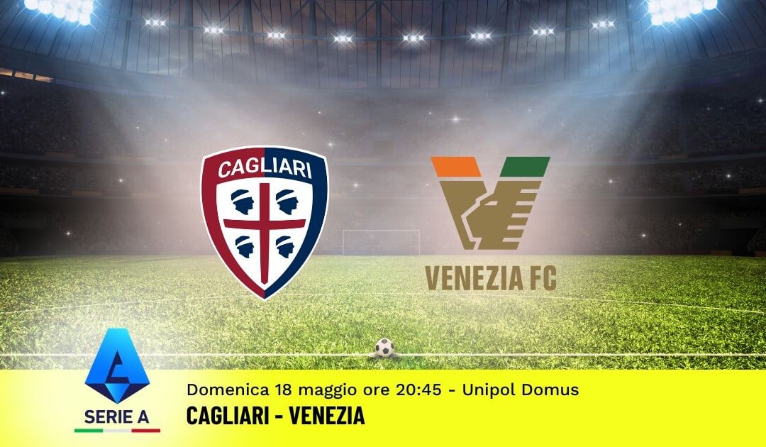 Pronostico Cagliari-Venezia, 37ª Giornata Serie A: Info, Quote e Scommesse