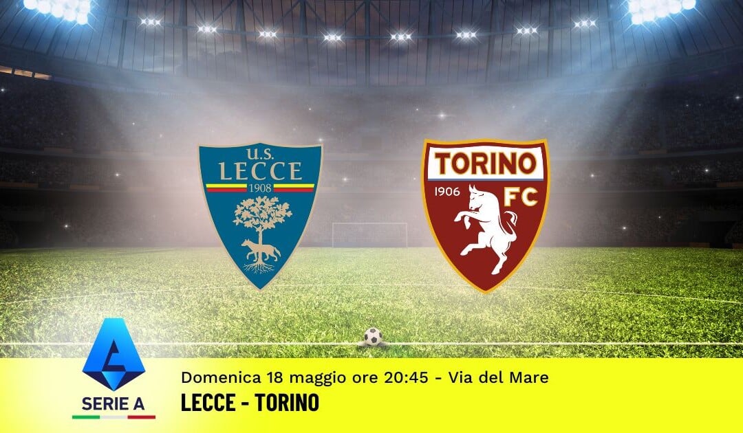 Pronostico Lecce-Torino, 37ª Giornata Serie A: Info, Quote e Scommesse