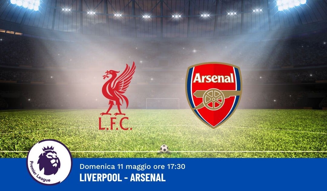 Pronostico Liverpool-Arsenal, 36ª Giornata Premier League: Info, Quote e Scommesse