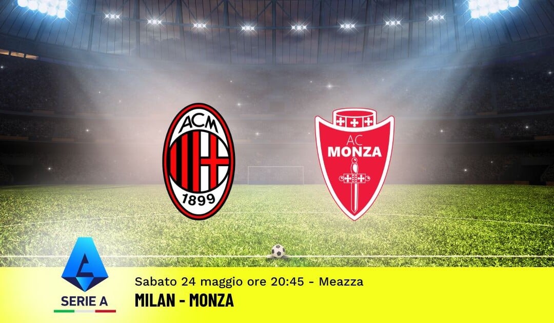 Pronostico Milan-Monza, 38ª Giornata Serie A: Info, Quote e Scommesse