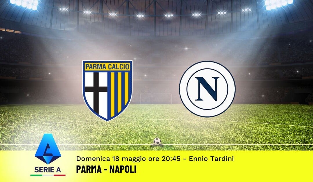 Pronostico Parma-Napoli, 37ª Giornata Serie A: Info, Quote e Scommesse