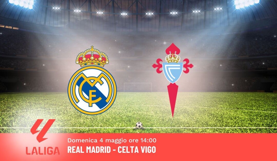 Pronostico Real Madrid-Celta Vigo, 34ª Giornata Liga: Info, Quote e Scommesse