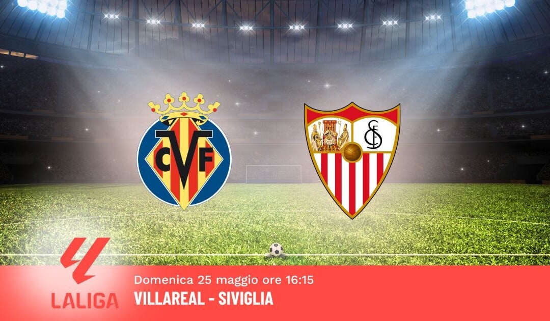 Pronostico Villareal-Siviglia, 38ª Giornata Liga: Info, Quote e Scommesse