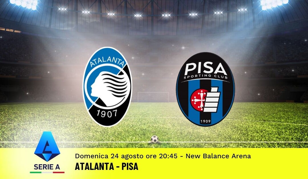 Pronostico Atalanta-Pisa, 1ª Giornata Serie A: Info, Quote e Scommesse
