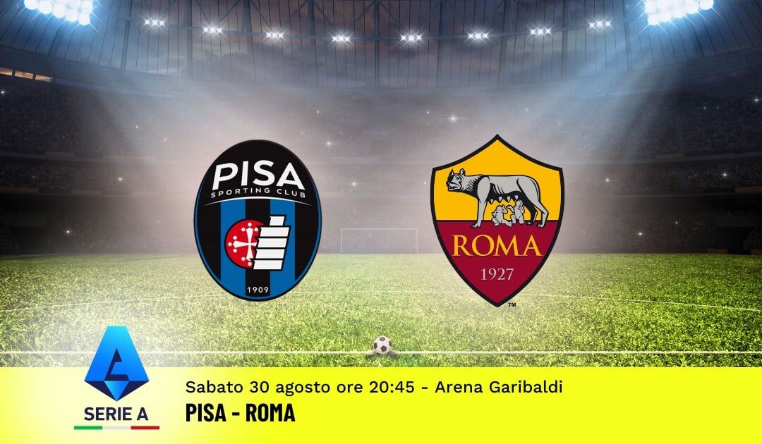 Pronostico Pisa-Roma, 2ª Giornata Serie A: Info, Quote e Scommesse