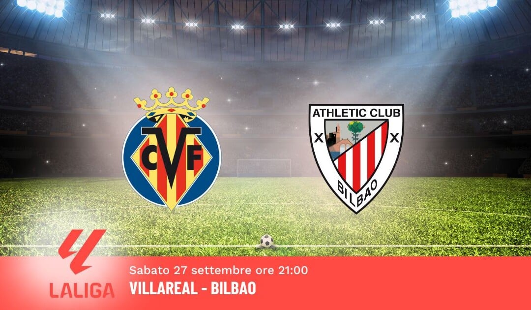 Pronostico Villareal-Bilbao, 7ª Giornata Liga: Info, Quote e Scommesse