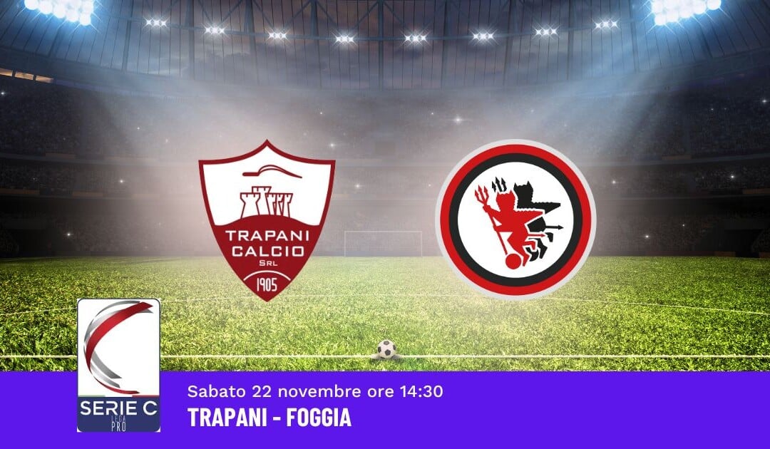 Pronostico Trapani-Foggia, 15ª Giornata Serie C: Info, Quote e Scommesse