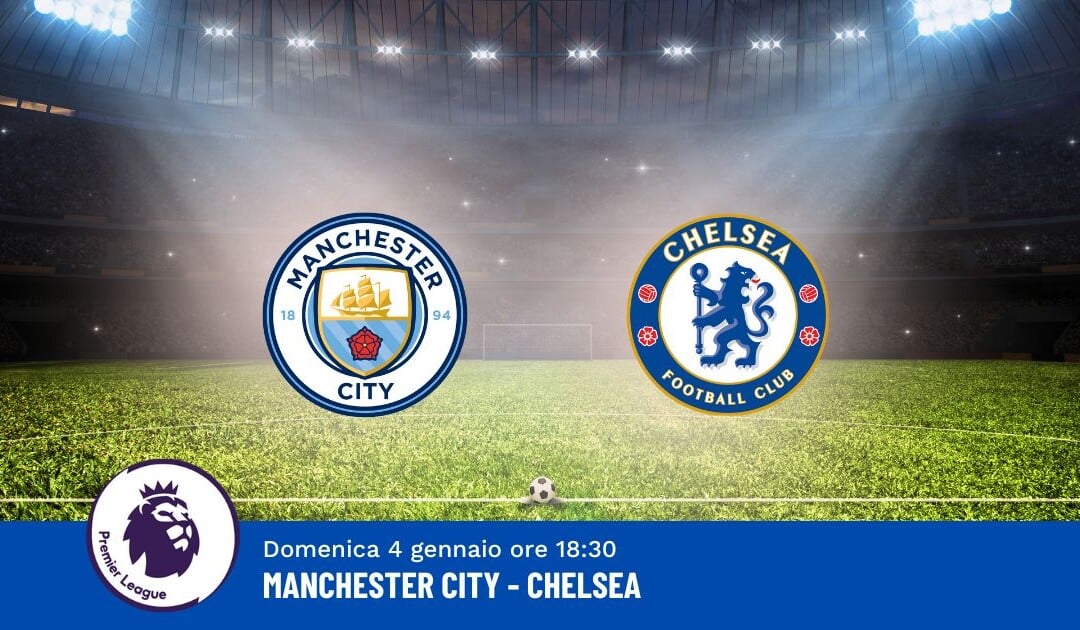 Pronostico Manchester City-Chelsea, 20ª Giornata Premier League: Info, Quote e Scommesse
