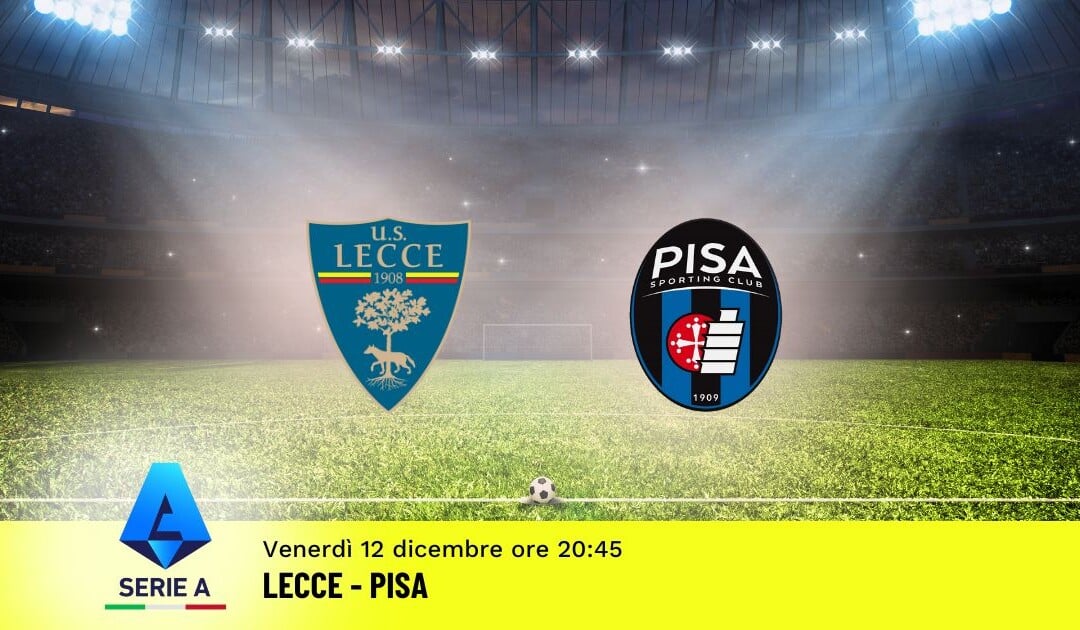 Pronostico Lecce-Pisa, 15ª Giornata Serie A: Info, Quote e Scommesse