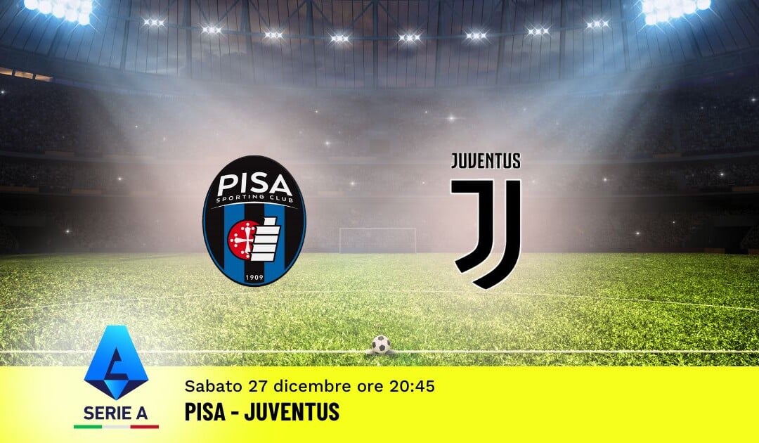 Pronostico Pisa-Juventus, 17ª Giornata Serie A: Info, Quote e Scommesse