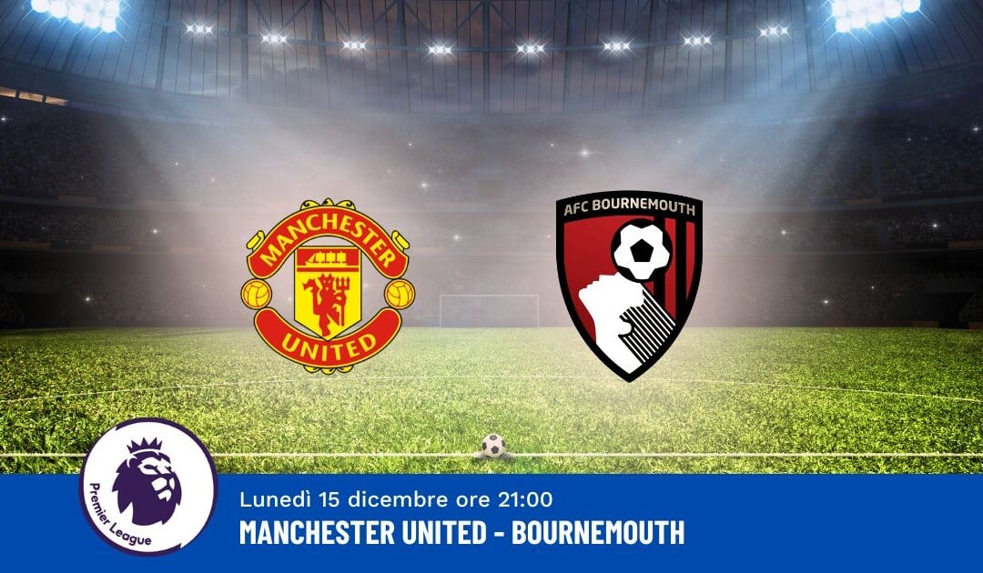 Pronostico Manchester United-Bournemouth, 16ª Giornata Premier League: Info, Quote e Scommesse