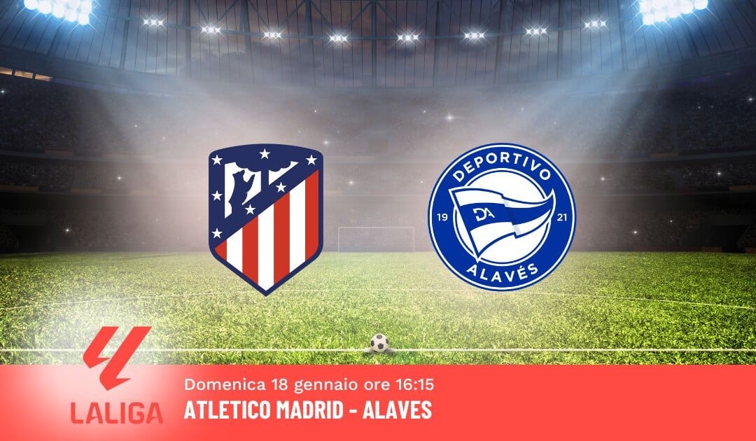 Pronostico Atletico Madrid-Alaves, 20ª Giornata Liga: Info, Quote e Scommesse