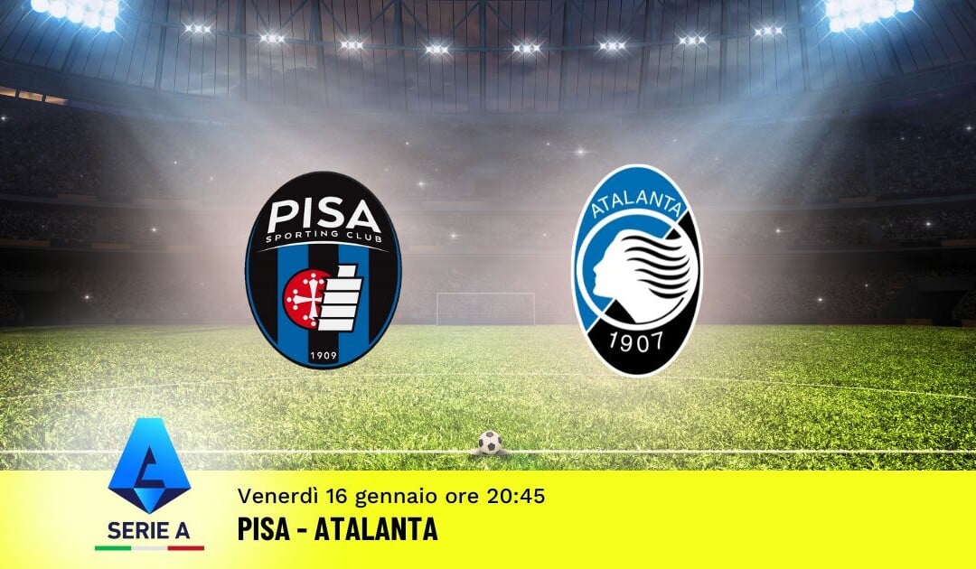 Pronostico Pisa-Atalanta, 21ª Giornata Serie A: Info, Quote e Scommesse