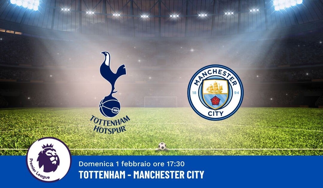 Pronostico Tottenham-Man City, 24ª Giornata Premier League: Info, Quote e Scommesse