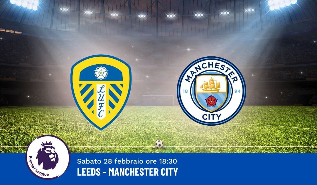Pronostico Leeds-Manchester City, 28ª Giornata Premier League: Info, Quote e Scommesse