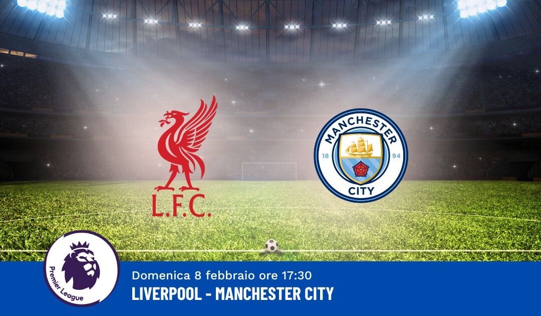 Pronostico Liverpool-Man City, 25ª Giornata Premier League: Info, Quote e Scommesse