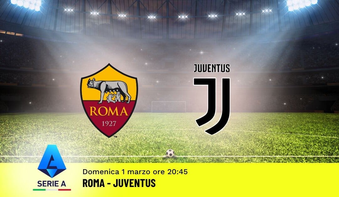 Pronostico Roma-Juventus, 27ª Giornata Serie A: Info, Quote e Scommesse