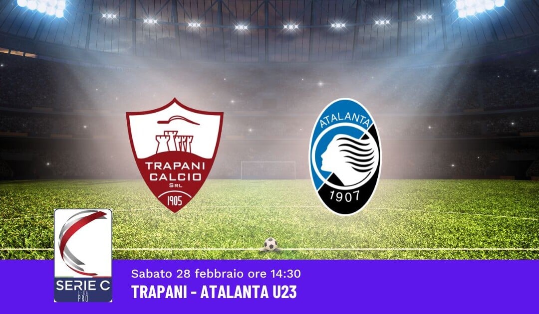 Pronostico Trapani-Atalanta U23, 28ª Giornata Serie C: Info, Quote e Scommesse
