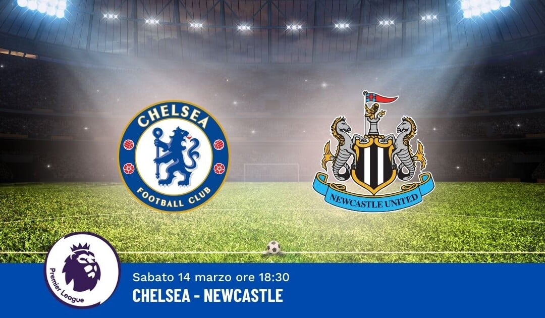 Pronostico Chelsea-Newcastle, 30ª Giornata Premier League: Info, Quote e Scommesse