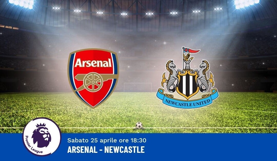 Pronostico Arsenal-Newcastle, 34ª Giornata Premier League: Info, Quote e Scommesse
