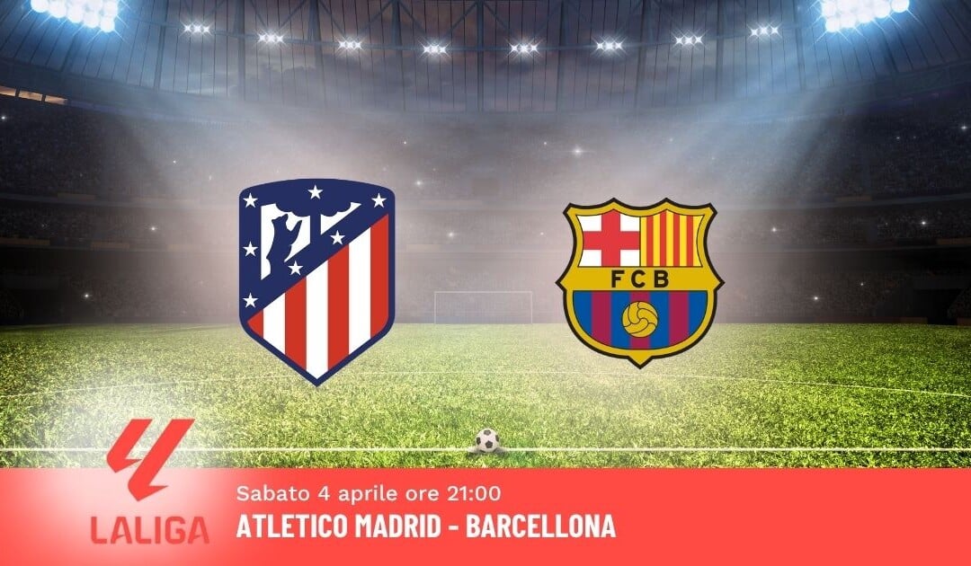 Pronostico Atletico-Barcellona, 30ª Giornata Liga: Info, Quote e Scommesse