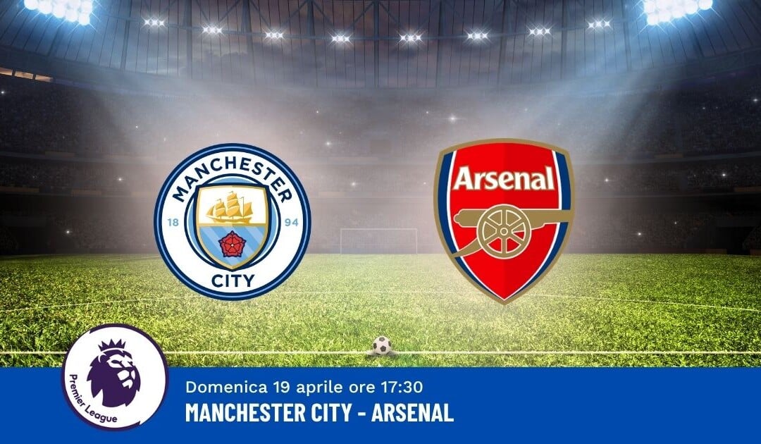Pronostico Man City-Arsenal, 33ª Giornata Premier League: Info, Quote e Scommesse