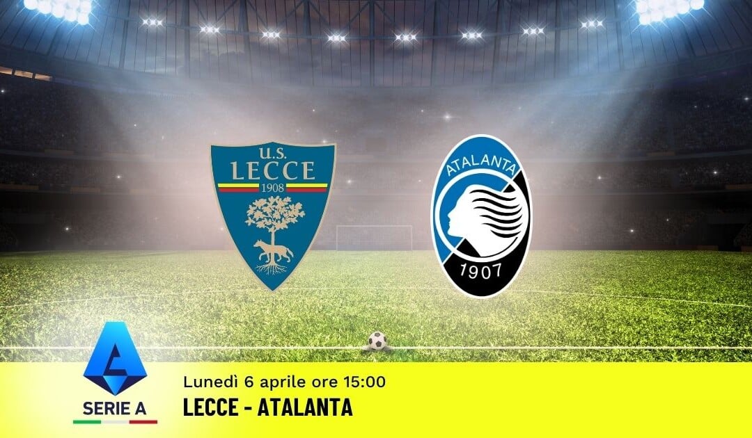 Pronostico Lecce-Atalanta: 31ª Giornata Serie A: Info, Quote e Scommesse
