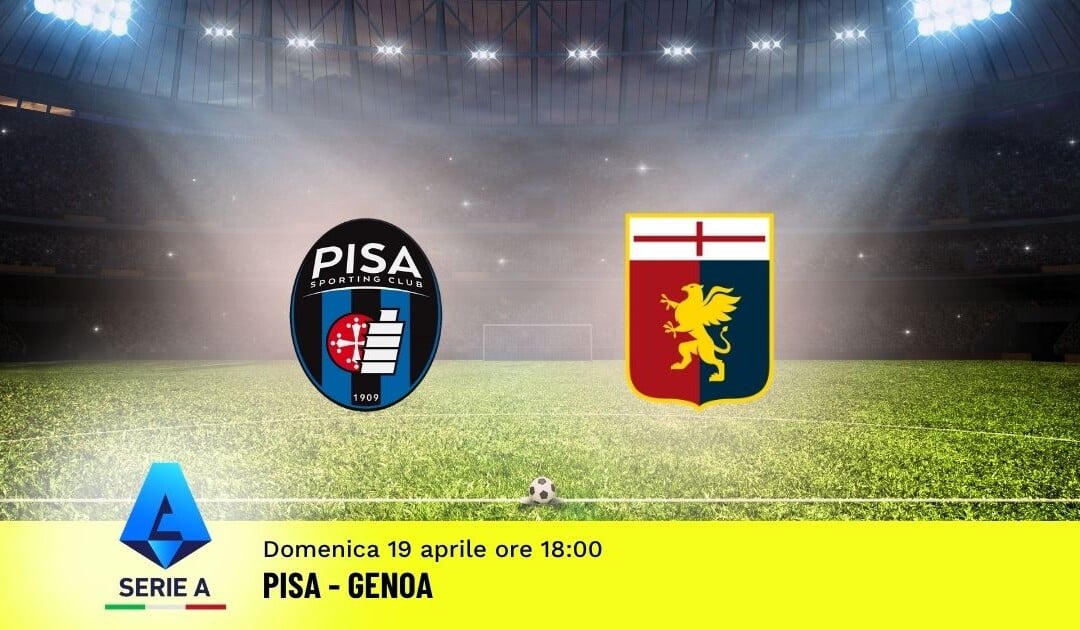 Pronostico Pisa-Genoa: 33ª Giornata Serie A: Info, Quote e Scommesse
