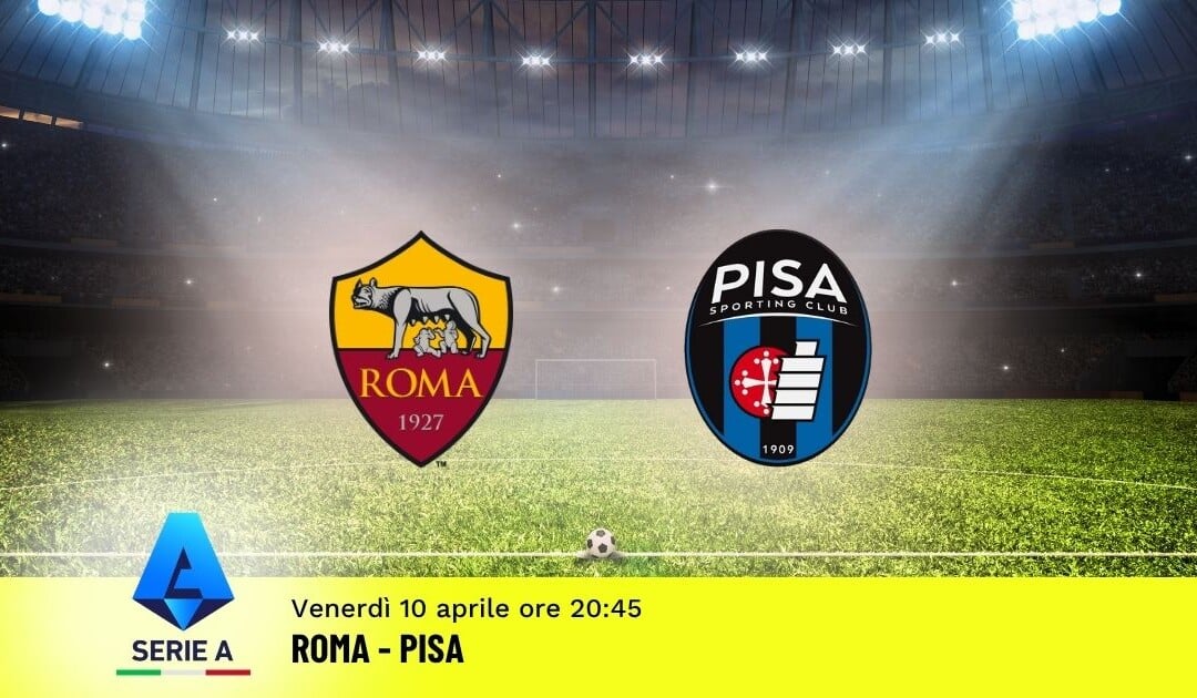 Pronostico Roma-Pisa: 32ª Giornata Serie A: Info, Quote e Scommesse