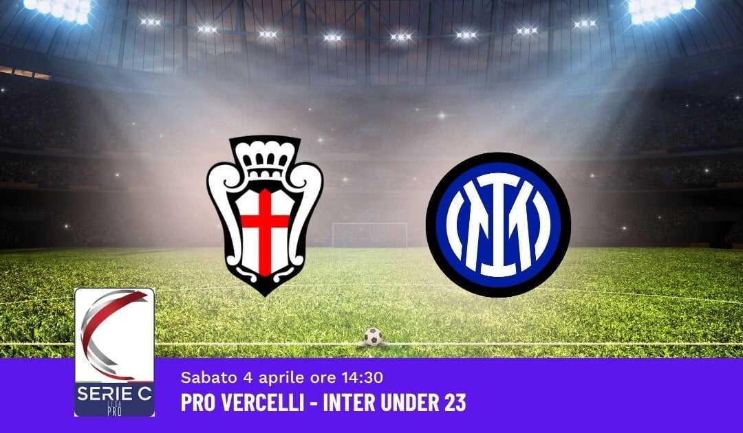 Pronostico Pro Vercelli-Inter U23, 35ª Giornata Serie C: Info, Quote e Scommesse