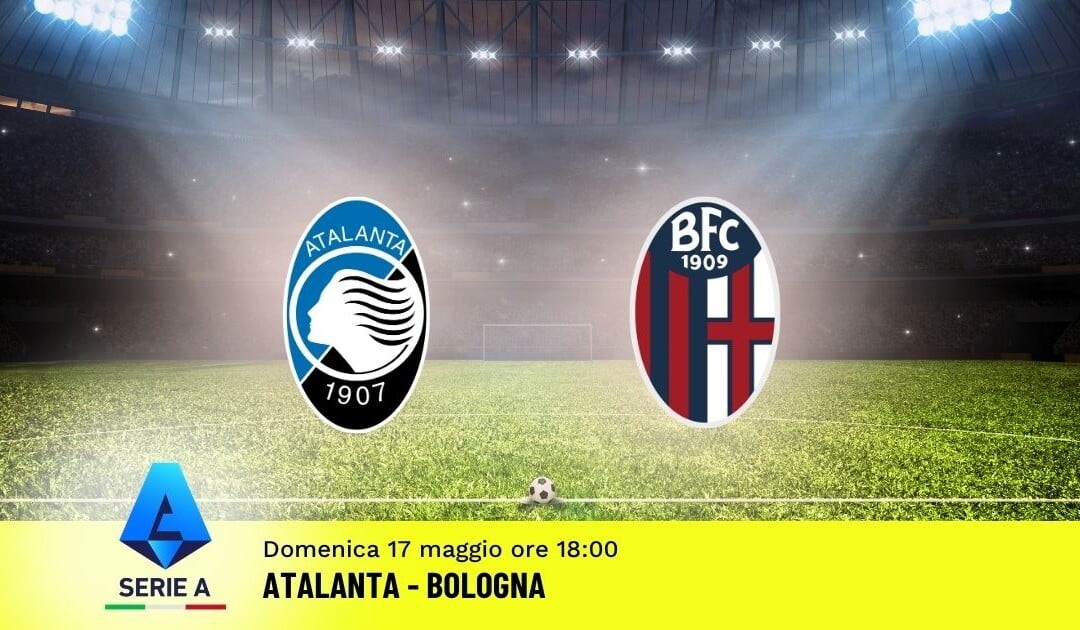 Pronostico Atalanta-Bologna: 37ª Giornata Serie A: Info, Quote e Scommesse