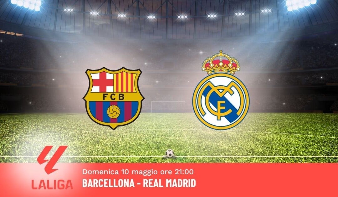 Pronostico Barcellona-Real Madrid, 35ª Giornata Liga: Info, Quote e Scommesse