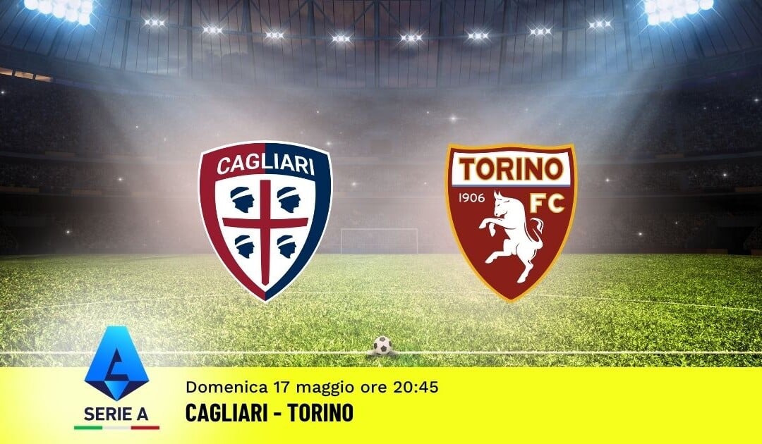Pronostico Cagliari-Torino: 37ª Giornata Serie A: Info, Quote e Scommesse