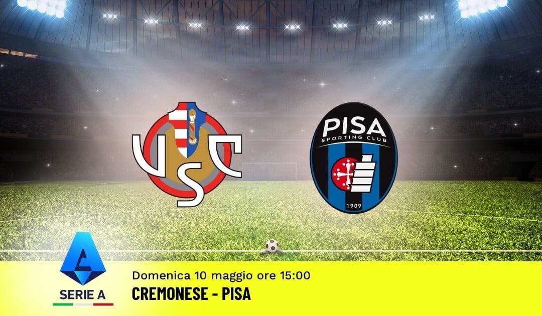 Pronostico Cremonese-Pisa: 36ª Giornata Serie A: Info, Quote e Scommesse