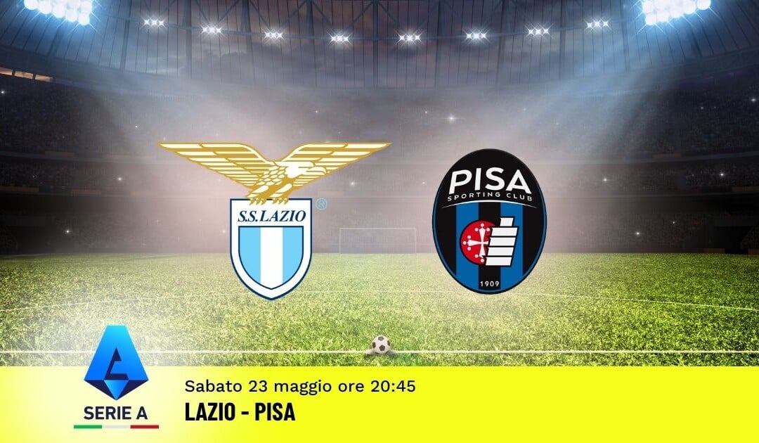 Pronostico Lazio-Pisa: 38ª Giornata Serie A: Info, Quote e Scommesse