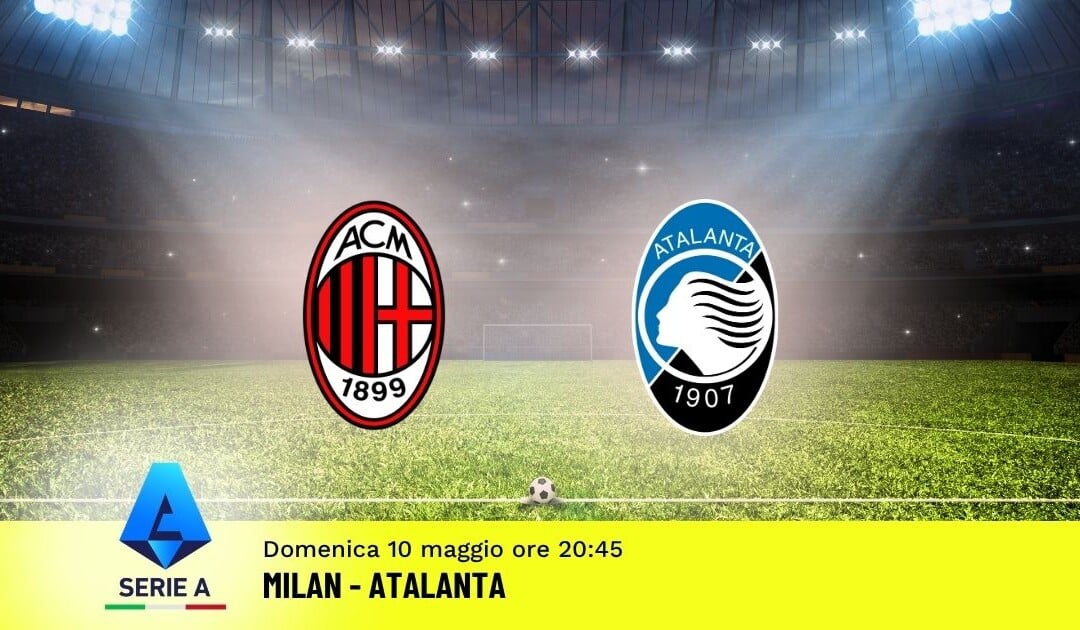 Pronostico Milan-Atalanta: 36ª Giornata Serie A: Info, Quote e Scommesse