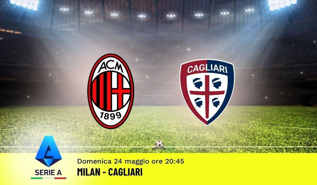 Pronostico Milan-Cagliari: 38ª Giornata Serie A: Info, Quote e Scommesse