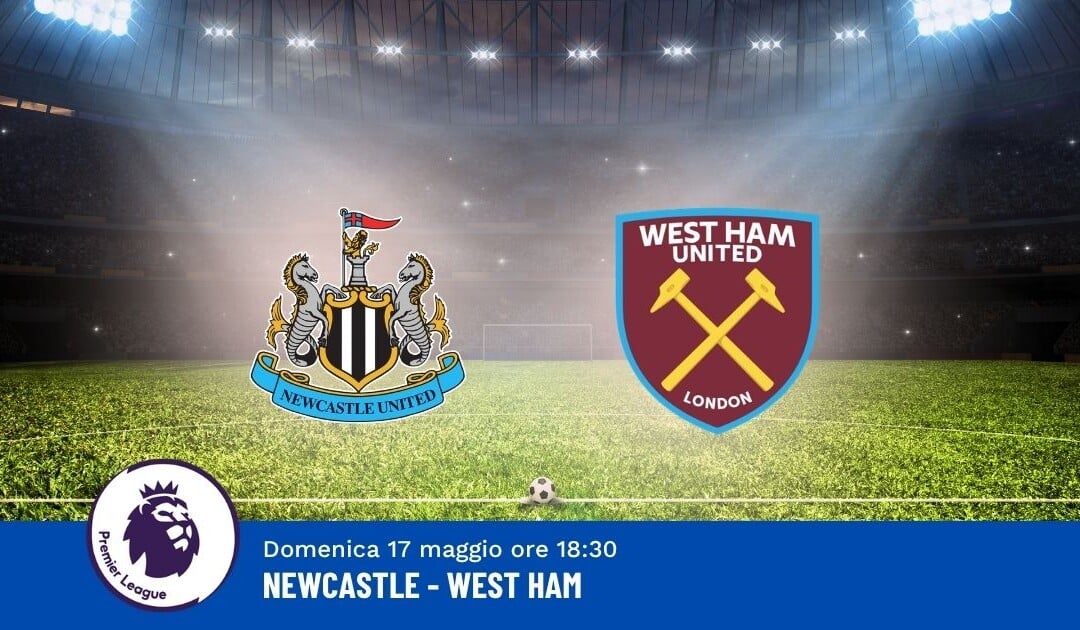 Pronostico Newcastle-West Ham, 37ª Giornata Premier League: Info, Quote e Scommesse