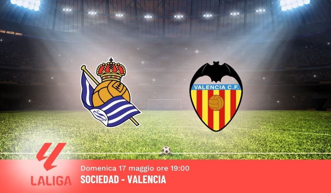 Pronostico Sociedad-Valencia, 37ª Giornata Liga: Info, Quote e Scommesse